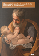 Il bambino tra le braccia e il mandorlo fiorito. San Giuseppe tra Reni e Guercino by Alessandro Giovanardi, Marco Ferrini