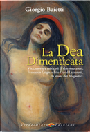 La dea dimenticata. Vita, morte, miracoli di due sognatori, Francesco Grignaschi e David Lazzaretti, la storia dei Magnetici by Giorgio Baietti