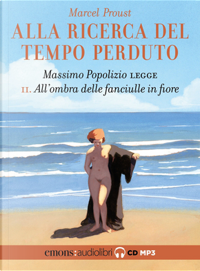 All'ombra delle fanciulle in fiore. Alla ricerca del tempo perduto. Letto da Massimo Popolizio. Audiolibro. CD Audio formato MP3. Vol. 2 by Marcel Proust