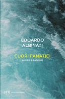 Cuori fanatici. Amore e ragione by Edoardo Albinati