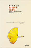 Io sono salute. Quando la letteratura incontra la medicina by Nicola Gardini