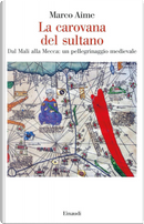 La carovana del sultano. Dal Mali alla Mecca: un pellegrinaggio medievale by Marco Aime