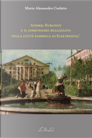 Andrej Rubanov e il comunismo realizzato nella città-fabbrica di Elektrostal' by Mario Alessandro Curletto