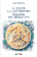 La civiltà e la letteratura siciliana nel secolo XVI by Luigi Natoli