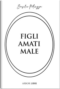 Figli amati male by Basilio Petruzza