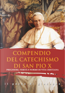 Compendio del catechismo di san Pio X. Preghiere, verità e norme di vita cristiana by Pio X