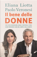 Il bene delle donne. Che cosa mangiare, quali controlli fare, come prendersi cura del corpo e della mente by Eliana Liotta, Paolo Veronesi