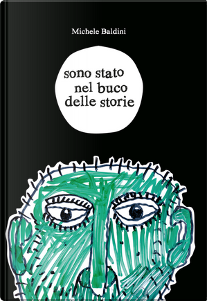 Sono stato nel buco delle storie by Michele Baldini