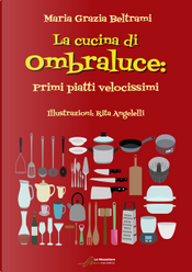 La cucina di Ombraluce. Primi piatti velocissimi by Maria Grazia Beltrami