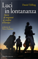 Luci in lontananza. Storie di migranti ai confini d'Europa by Daniel Trilling