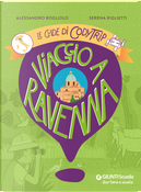 Viaggio a Ravenna. Le guide di CodyTrip by Alessandro Bogliolo, Serena Riglietti