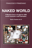 Naked World. Il mondo di ieri e di oggi tra 1000 eventi musicali e nudi esemplari by Francesco Primerano