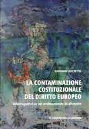 La contaminazione costituzionale del diritto europeo. Interrogativi su un ordinamento in divenire by Giovanni Guzzetta