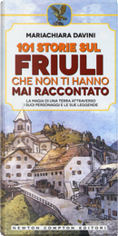 101 storie sul Friuli che non ti hanno mai raccontato by Mariachiara Davini