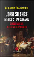 John Silence. Medico straordinario. Cinque casi del detective dell'occulto by Algernon Blackwood