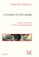 Contro tutti i muri. La vita e il pensiero di Franca Ongaro Basaglia by Annacarla Valeriano