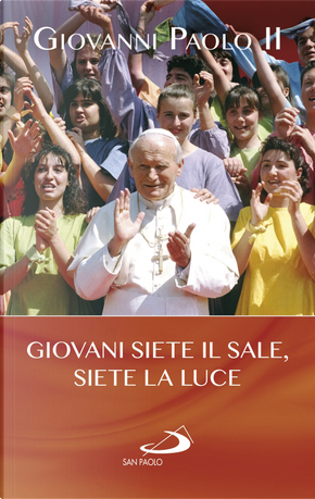 Giovani siete il sale, siete la luce by Giovanni Paolo II (papa)