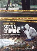 Guida alla scena del crimine. Metodi e procedure by Ian K. Pepper