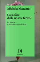 Cosa fare delle nostre ferite? La fiducia e l'accettazione dell'altro by Michela Marzano