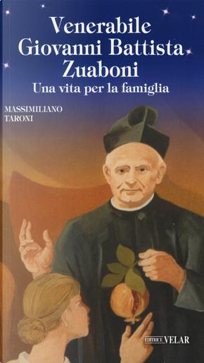 Venerabile Giovanni Battista Zuaboni. Una vita per la famiglia by Massimiliano Taroni