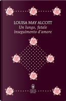 Un lungo, fatale inseguimento d'amore by Louisa May Alcott