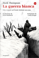 La guerra bianca. Vita e morte sul fronte italiano 1915-1919 by Mark Thompson