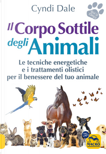 Il corpo sottile degli animali. Scopri le tecniche energetiche e i trattamenti olistici per il benessere del tuo animale by Cyndi Dale