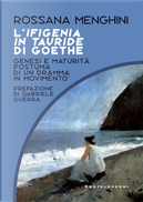 L'Ifigenia in Tauride di Goethe. Genesi e maturità postuma di un dramma in movimento by Rossana Menghini