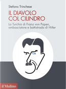 Il diavolo col cilindro. La Turchia di Franz von Papen, ambasciatore e battistrada di Hitler by Stefano Trinchese