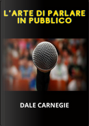L'arte di parlare in pubblico by Dale Carnegie