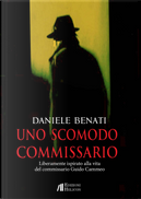 Uno scomodo commissario. Liberamente ispirato alla vita del commissario Guido Cammeo by Daniele Benati