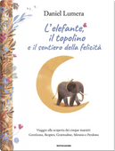 L'elefante, il topolino e il sentiero della felicità. Viaggio alla scoperta dei cinque maestri: Gentilezza, Respiro, Gratitudine, Silenzio e Perdono by Daniel Lumera