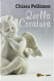 Quella creatura by Chiara Pellizzon
