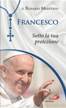 Sotto la tua protezione by Francesco (Jorge Mario Bergoglio)