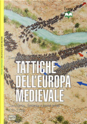 Tattiche dell'Europa medievale. Cavalleria, fanteria e nuove armi 450-1500 by David Nicolle
