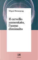 Il cervello aumentato, l'uomo diminuito by Miguel Benasayag