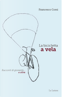 La bicicletta a vela. Racconti di gioventù… e oltre by Francesco Corsi
