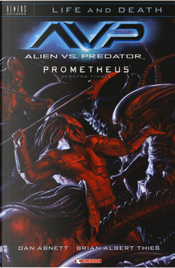 Alien vs. Predator-Prometheus. Scontro finale. Life and death. Vol. 4 by Brian Albert Thies, Dan Abnett