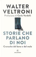 Storie che parlano di noi. Cronache del bene e del male by Walter Veltroni