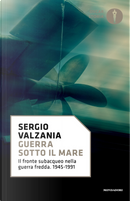 Guerra sotto il mare. Il fronte subacqueo nella guerra fredda 1945-1991 by Sergio Valzania
