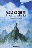 Il ragazzo selvatico. Quaderno di montagna by Paolo Cognetti