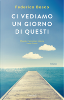 Ci vediamo un giorno di questi by Federica Bosco