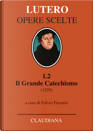 Il grande catechismo (1529) by Martin Lutero