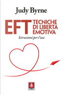 EFT. Tecniche di libertà emotiva. Istruzioni per l'uso by Judy Byrne