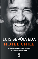 Hotel Chile. Scelta dei testi e fotografie di Daniel Mordzinski by Daniel Mordzinski, Luis Sepúlveda