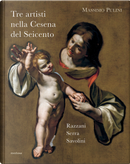 Tre artisti nella Cesena del Seicento. Razzani, Serra, Savolini by Massimo Pulini