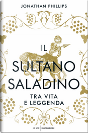 Il sultano Saladino. Tra vita e leggenda by Jonathan Phillips