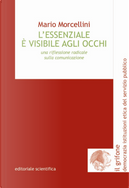 L'essenziale è visibile agli occhi. Una riflessione radicale sulla comunicazione by Mario Morcellini