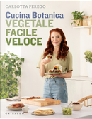 Cucina Botanica. Vegetale, facile, veloce by Carlotta Perego