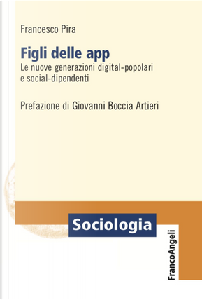 Figli delle app. Le nuove generazioni digital-popolari e social-dipendenti by Francesco Pira